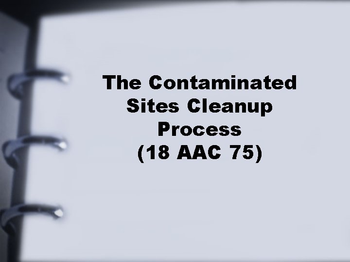 The Contaminated Sites Cleanup Process (18 AAC 75) 