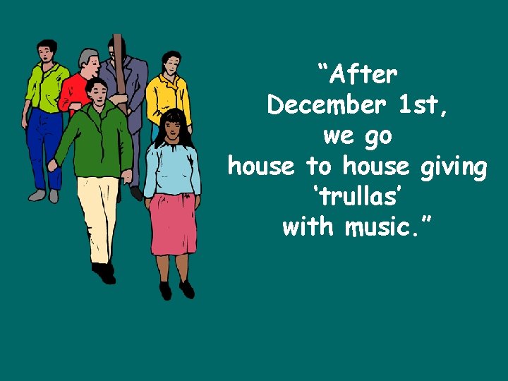 “After December 1 st, we go house to house giving ‘trullas’ with music. ”