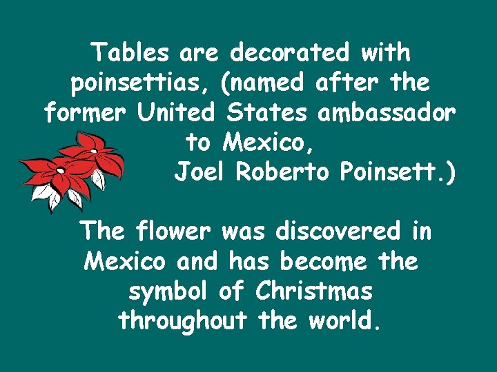 Tables are decorated with poinsettias, (named after the former United States ambassador to Mexico,