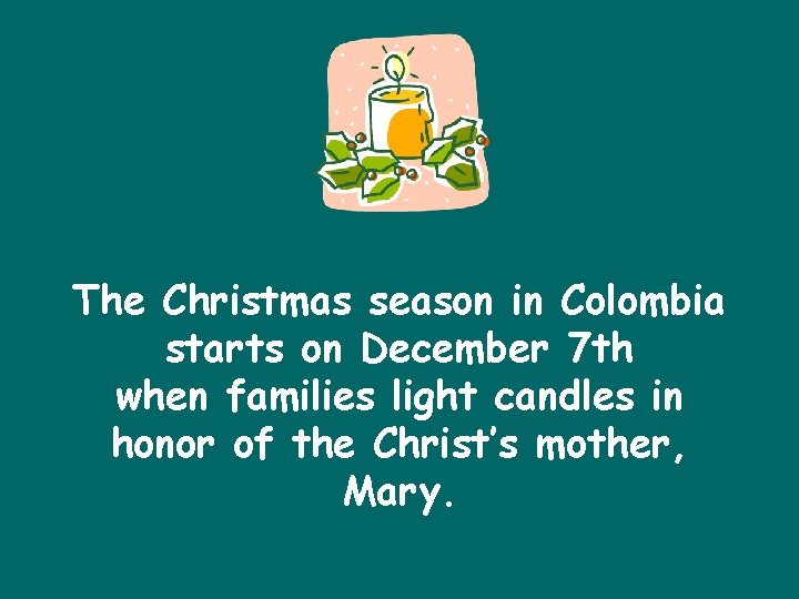 The Christmas season in Colombia starts on December 7 th when families light candles