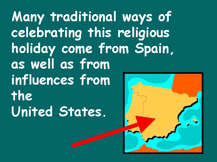 Many traditional ways of celebrating this religious holiday come from Spain, as well as