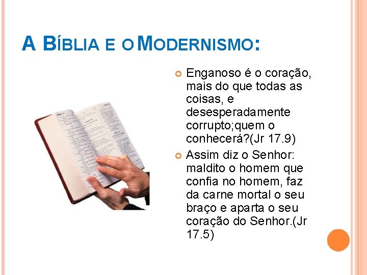 A BÍBLIA E O MODERNISMO: Enganoso é o coração, mais do que todas as