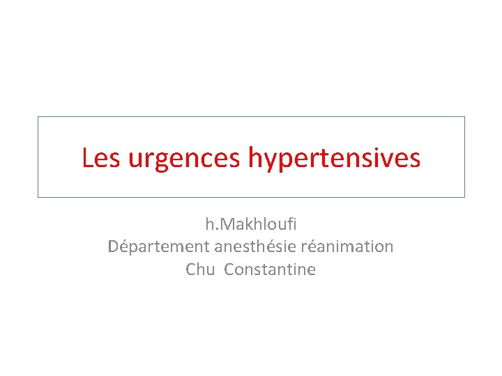Les urgences hypertensives h. Makhloufi Département anesthésie réanimation Chu Constantine 