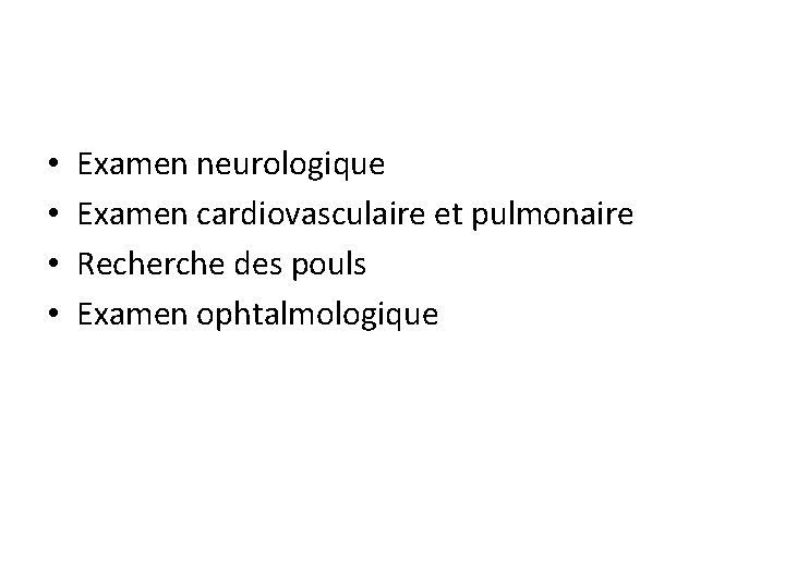  • • Examen neurologique Examen cardiovasculaire et pulmonaire Recherche des pouls Examen ophtalmologique
