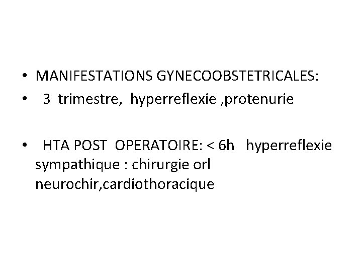  • MANIFESTATIONS GYNECOOBSTETRICALES: • 3 trimestre, hyperreflexie , protenurie • HTA POST OPERATOIRE: