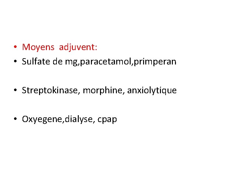  • Moyens adjuvent: • Sulfate de mg, paracetamol, primperan • Streptokinase, morphine, anxiolytique