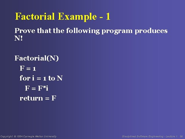 Factorial Example - 1 Prove that the following program produces N! Factorial(N) F=1 for