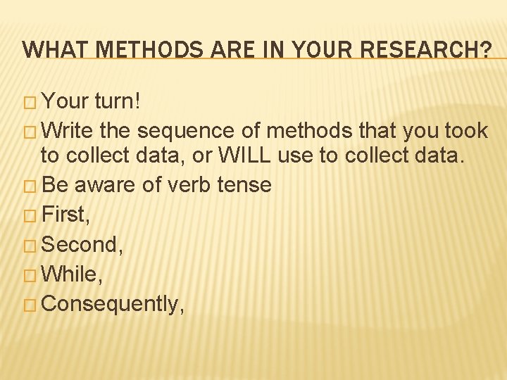 WHAT METHODS ARE IN YOUR RESEARCH? � Your turn! � Write the sequence of