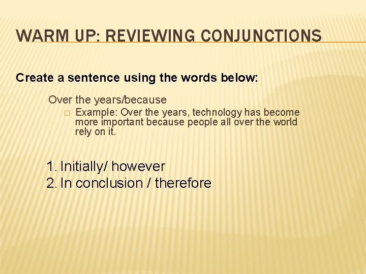 WARM UP: REVIEWING CONJUNCTIONS Create a sentence using the words below: Over the years/because