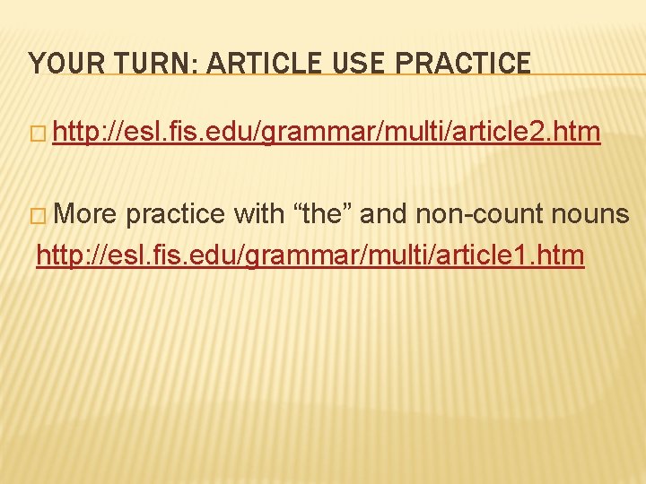 YOUR TURN: ARTICLE USE PRACTICE � http: //esl. fis. edu/grammar/multi/article 2. htm � More