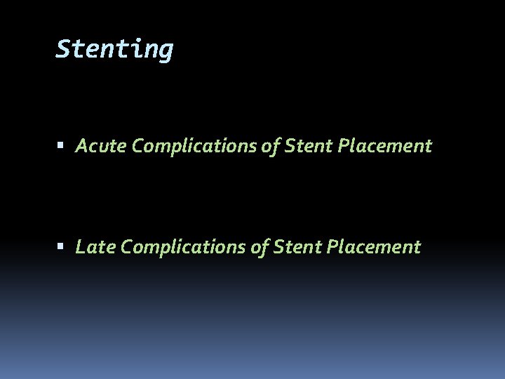 Stenting Acute Complications of Stent Placement Late Complications of Stent Placement 