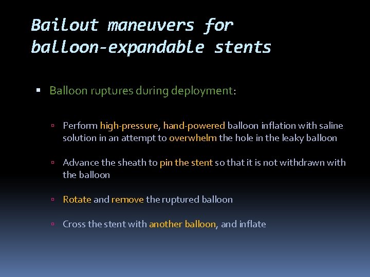 Bailout maneuvers for balloon-expandable stents Balloon ruptures during deployment: Perform high-pressure, hand-powered balloon inflation