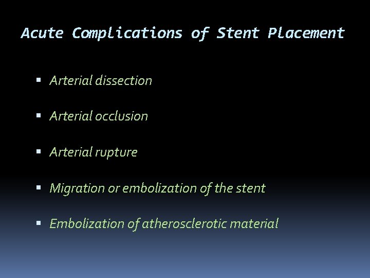 Acute Complications of Stent Placement Arterial dissection Arterial occlusion Arterial rupture Migration or embolization