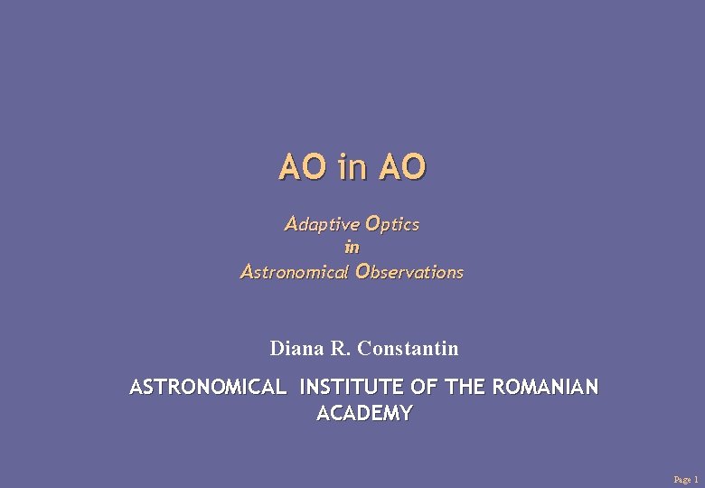 AO in AO Adaptive Optics in Astronomical Observations Diana R. Constantin ASTRONOMICAL INSTITUTE OF