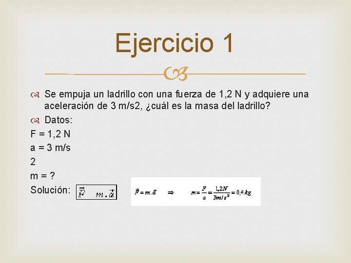 Ejercicio 1 Se empuja un ladrillo con una fuerza de 1, 2 N y