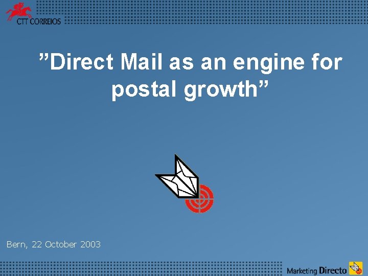 ”Direct Mail as an engine for postal growth” Bern, 22 October 2003 