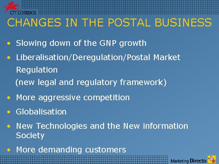 CHANGES IN THE POSTAL BUSINESS • Slowing down of the GNP growth • Liberalisation/Deregulation/Postal