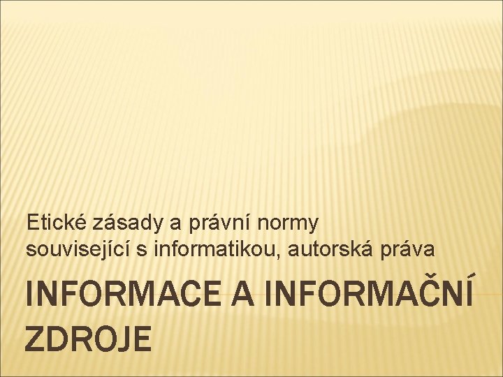 Etické zásady a právní normy související s informatikou, autorská práva INFORMACE A INFORMAČNÍ ZDROJE