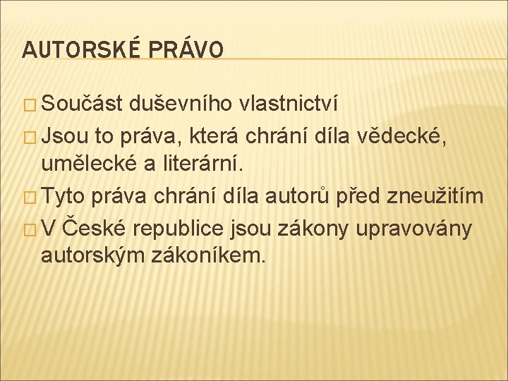 AUTORSKÉ PRÁVO � Součást duševního vlastnictví � Jsou to práva, která chrání díla vědecké,