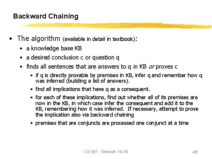 Backward Chaining • The algorithm (available in detail in textbook): • a knowledge base