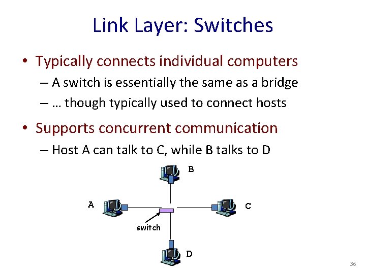 Link Layer: Switches • Typically connects individual computers – A switch is essentially the