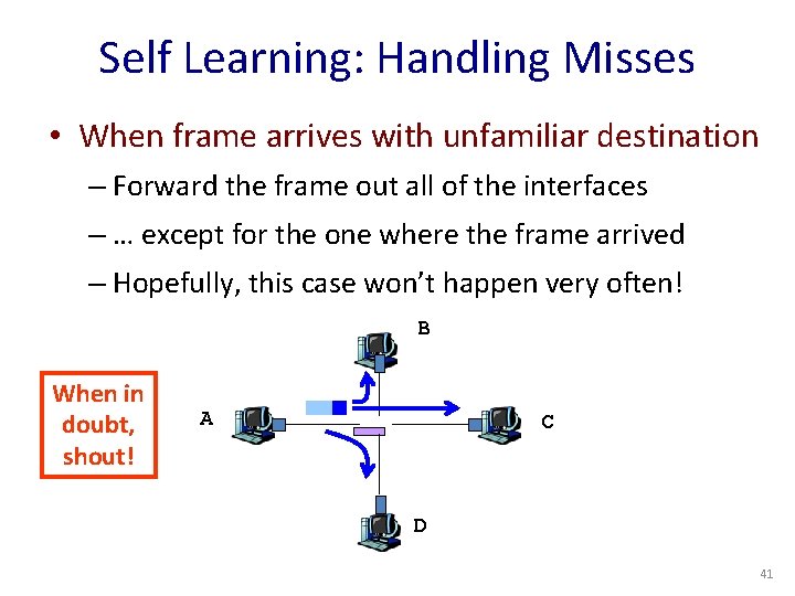 Self Learning: Handling Misses • When frame arrives with unfamiliar destination – Forward the