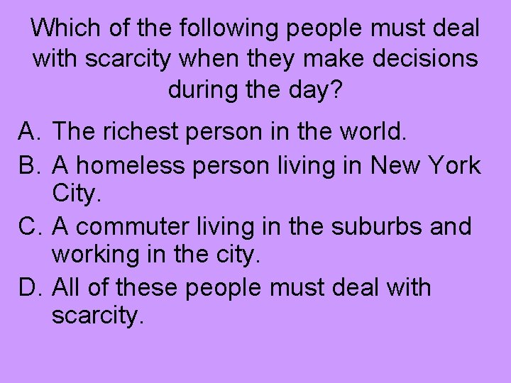 Which of the following people must deal with scarcity when they make decisions during