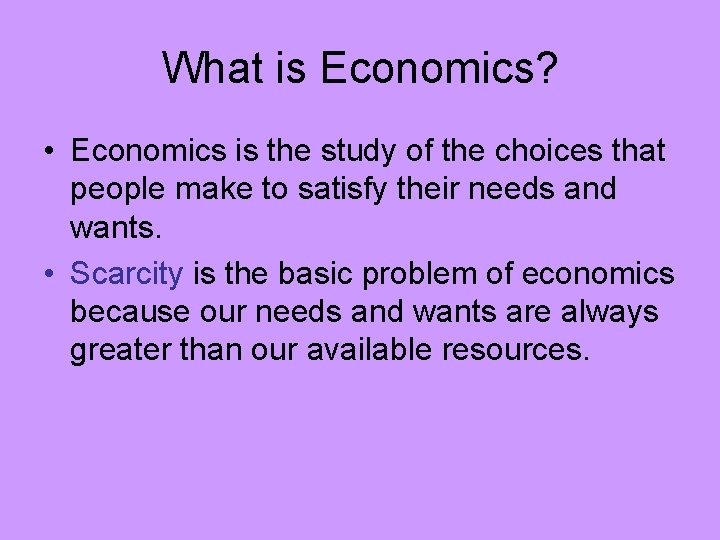 What is Economics? • Economics is the study of the choices that people make