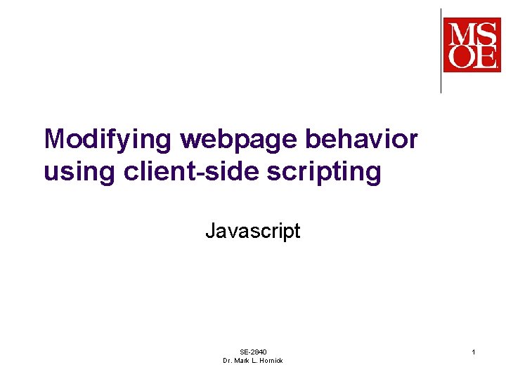 Modifying webpage behavior using client-side scripting Javascript SE-2840 Dr. Mark L. Hornick 1 