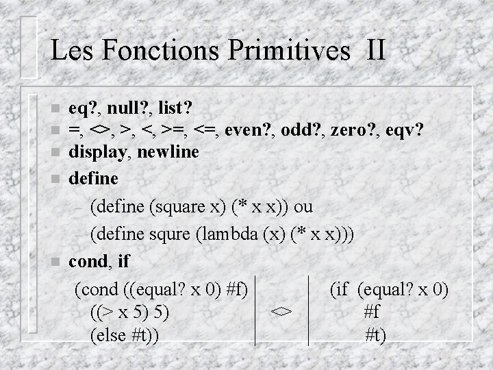 Les Fonctions Primitives II n n n eq? , null? , list? =, <>, Les Fonctions Primitives II n n n eq? , null? , list? =, <>,