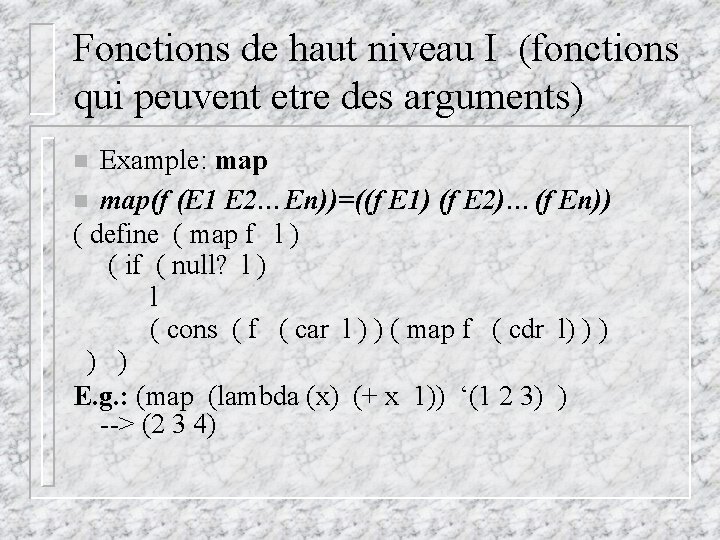 Fonctions de haut niveau I (fonctions qui peuvent etre des arguments) Example: map n Fonctions de haut niveau I (fonctions qui peuvent etre des arguments) Example: map n