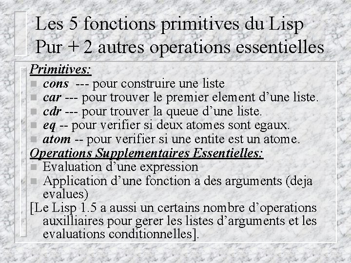 Les 5 fonctions primitives du Lisp Pur + 2 autres operations essentielles Primitives: n Les 5 fonctions primitives du Lisp Pur + 2 autres operations essentielles Primitives: n