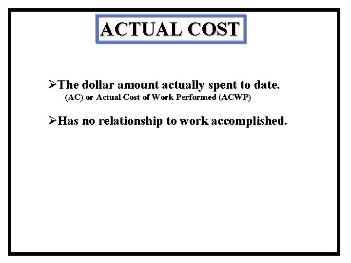 ACTUAL COST ØThe dollar amount actually spent to date. (AC) or Actual Cost of