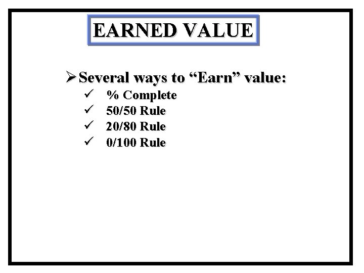 EARNED VALUE ØSeveral ways to “Earn” value: ü ü % Complete 50/50 Rule 20/80
