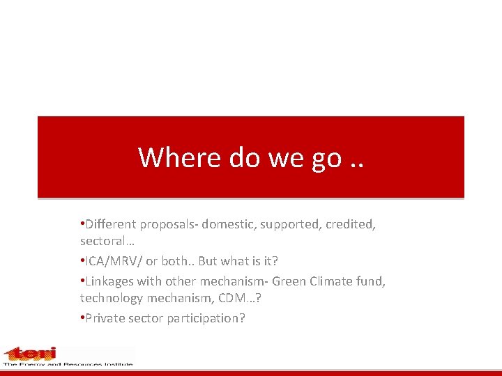 Where do we go. . • Different proposals- domestic, supported, credited, sectoral… • ICA/MRV/ Where do we go. . • Different proposals- domestic, supported, credited, sectoral… • ICA/MRV/