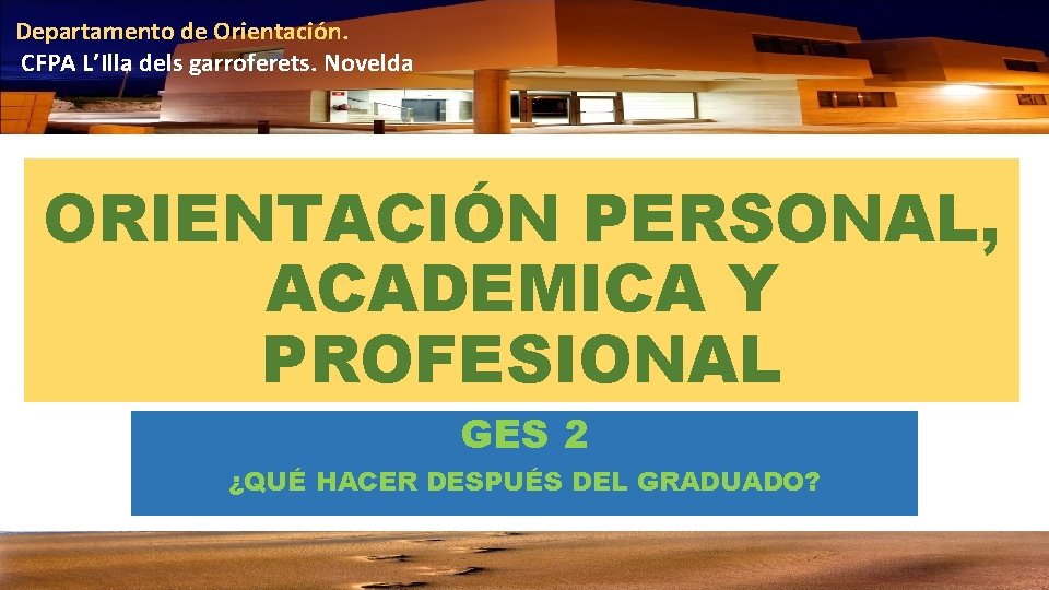 Departamento de Orientación. CFPA L’Illa dels garroferets. Novelda ORIENTACIÓN PERSONAL, ACADEMICA Y PROFESIONAL GES