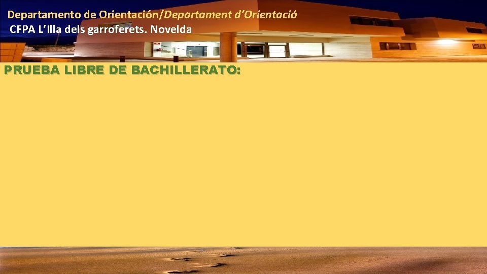 Departamento de Orientación/Departament d’Orientació CFPA L’Illa dels garroferets. Novelda PRUEBA LIBRE DE BACHILLERATO: 