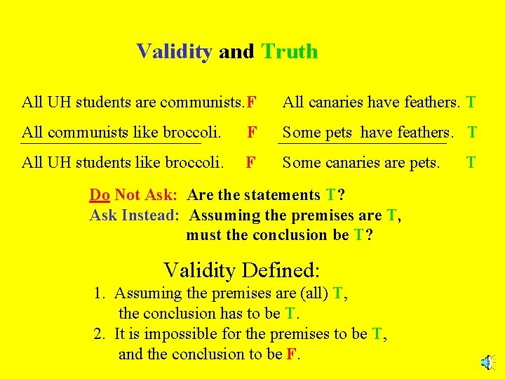 Validity and Truth All UH students are communists. F All canaries have feathers. T