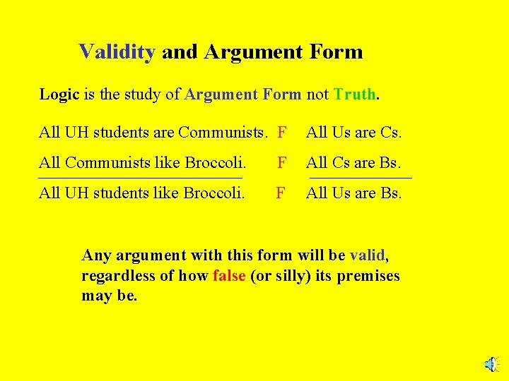 Validity and Argument Form Logic is the study of Argument Form not Truth. All