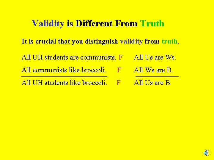 Validity is Different From Truth It is crucial that you distinguish validity from truth.