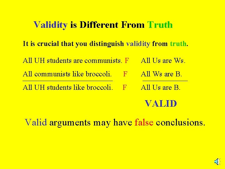 Validity is Different From Truth It is crucial that you distinguish validity from truth.