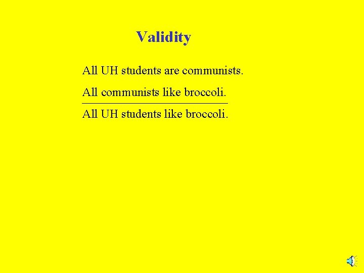 Validity All UH students are communists. All communists like broccoli. All UH students like