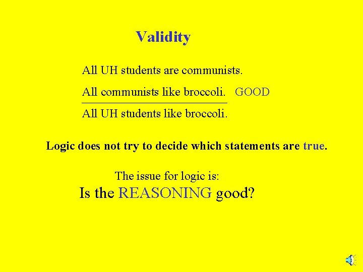 Validity All UH students are communists. All communists like broccoli. GOOD All UH students