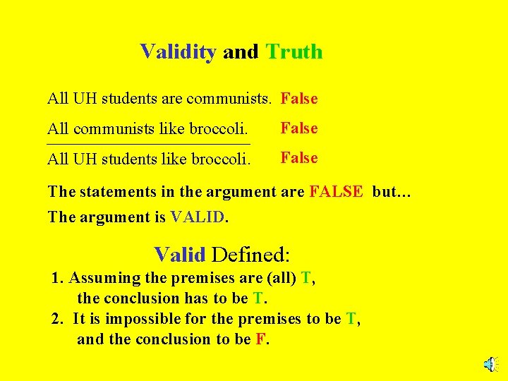 Validity and Truth All UH students are communists. False All communists like broccoli. False