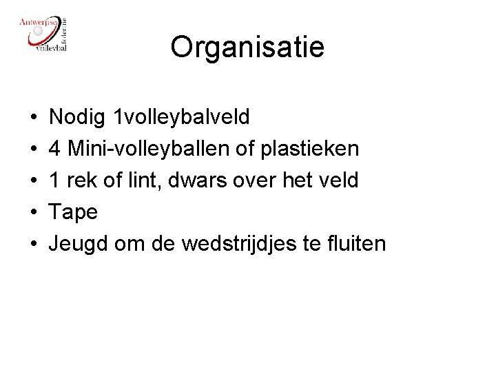 Organisatie • • • Nodig 1 volleybalveld 4 Mini-volleyballen of plastieken 1 rek of