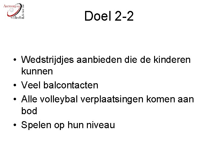 Doel 2 -2 • Wedstrijdjes aanbieden die de kinderen kunnen • Veel balcontacten •