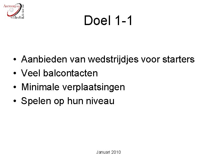 Doel 1 -1 • • Aanbieden van wedstrijdjes voor starters Veel balcontacten Minimale verplaatsingen