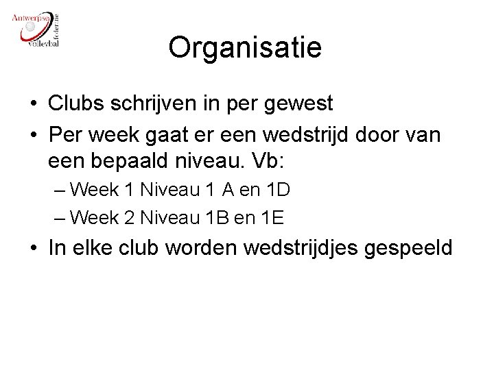 Organisatie • Clubs schrijven in per gewest • Per week gaat er een wedstrijd
