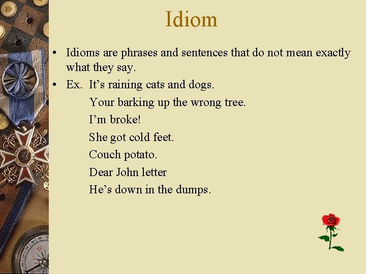 Idiom • Idioms are phrases and sentences that do not mean exactly what they