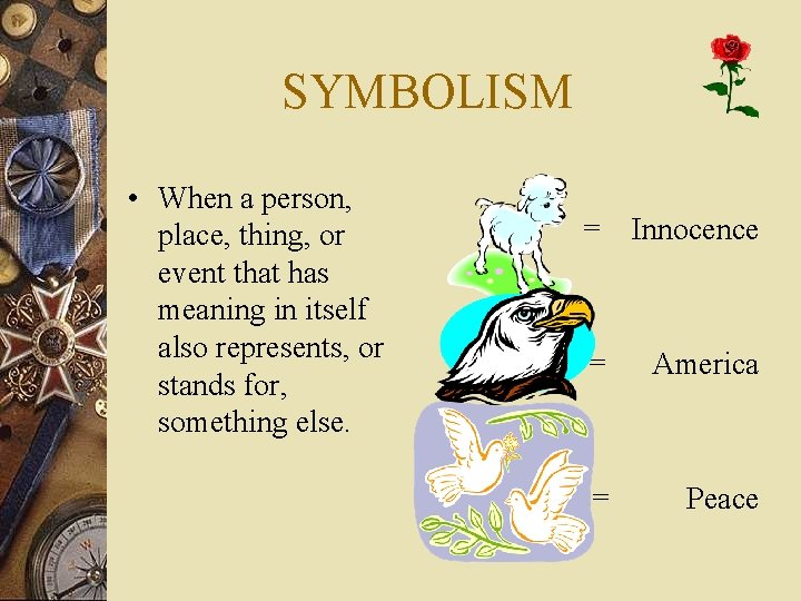 SYMBOLISM • When a person, place, thing, or event that has meaning in itself